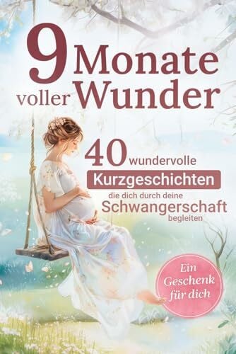 Lindner, Sarah 9 Monate voller Wunder: 40 Kurzgeschichten für werdende Mamas – ein liebevoller Begleiter durch die Schwangerschaft | Das perfekte Geschenk für Schwangere und werdende Mütter