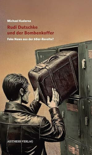 Kuderna, Michael Rudi Dutschke und der Bombenkoffer: Fake-News aus der 68er-Revolte?