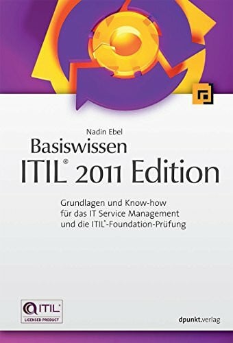 Ebel, Nadin Basiswissen ITIL® 2011 Edition: Grundlagen und Know-how für das IT Service Management und die ITIL®-Foundation-Prüfung