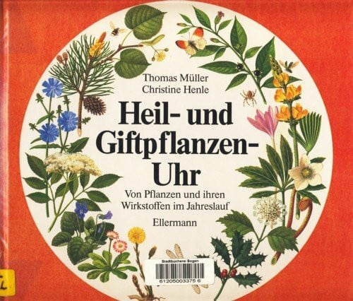 Henle, Christine Heil- und Giftpflanzen-Uhr: Von Pflanzen und ihren Wirkstoffen im Jahreslauf