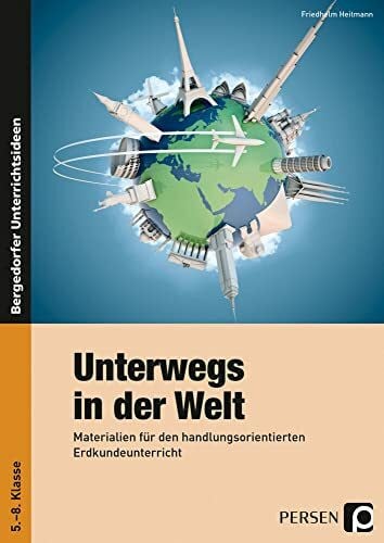 Heitmann, Friedhelm Unterwegs in der Welt: Materialien für den handlungsorientierten Erdkundeunterricht (5. bis 8. Klasse)