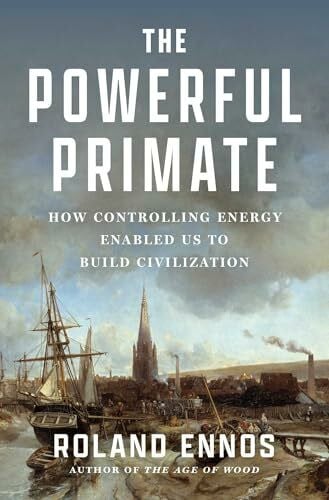 Ennos, Roland The Powerful Primate: How Controlling Energy Enabled Us to Build Civilization