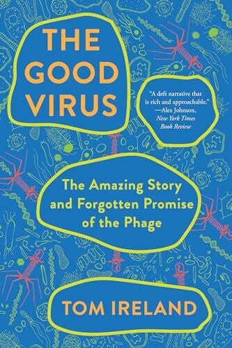 Ireland, Tom The Good Virus: The Amazing Story and Forgotten Promise of the Phage