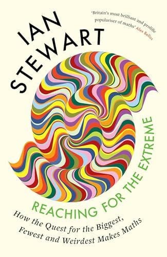 Stewart, Professor Ian Reaching for the Extreme: How the Quest for the Biggest, Fewest and Weirdest Makes Maths