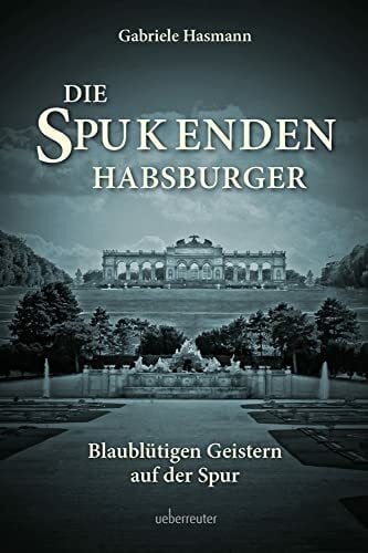 Hasmann, Gabriele Die spukenden Habsburger: Blaublütigen Geistern auf der Spur