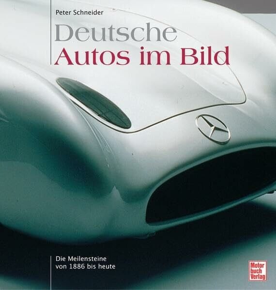 Schneider, Peter Deutsche Autos im Bild: Die Meilensteine von 1886 bis heute