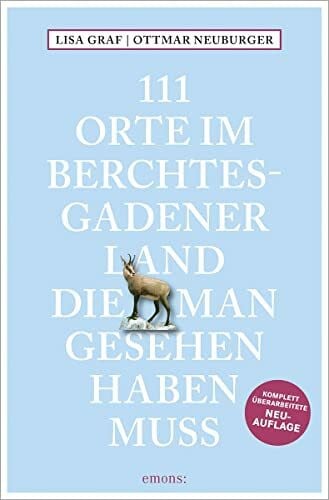 Neuburger, Ottmar 111 Orte im Berchtesgadener Land, die man gesehen haben muss: Reiseführer, komplett überarbeitete Neuauflage