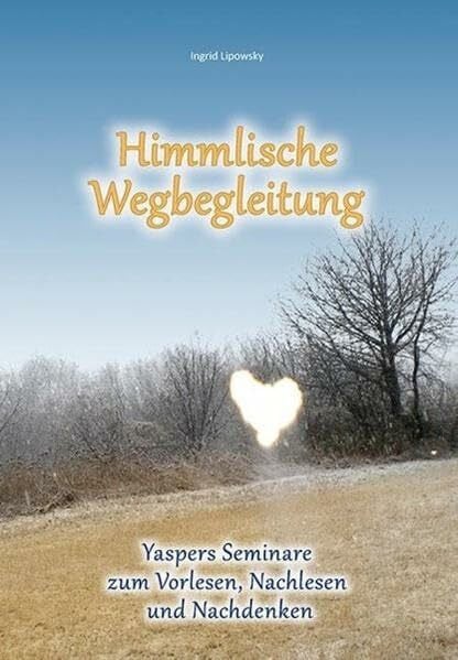 Lipowsky, Ingrid Himmlische Wegbegleitung: Yaspers Seminare zum Vorlesen, Nachlesen und Nachdenken