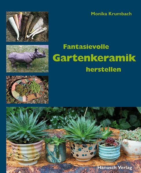 Krumbach, Monika Fantasievolle Gartenkeramik herstellen: Techniken, Projekte, Ideen, Ambiente.