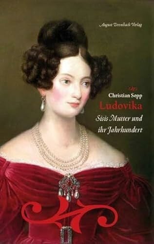 Sepp, Christian Ludovika: Sisis Mutter und ihr Jahrhundert