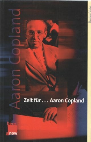 Kovacic, Ernst Zeit für . . . Aaron Copland: Sein Leben, seine Musik, seine Zeit