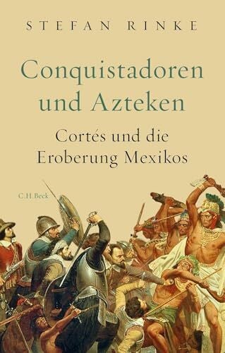 Rinke, Stefan Conquistadoren und Azteken: Cortés und die Eroberung Mexikos