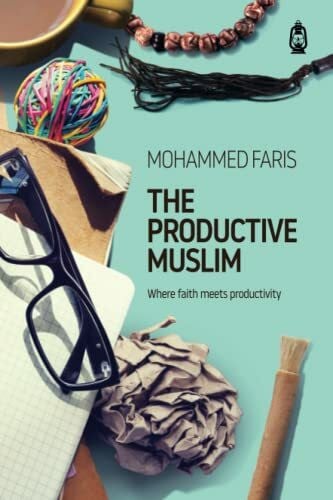Faris, Mohammed The Productive Muslim: Where faith meets productivity