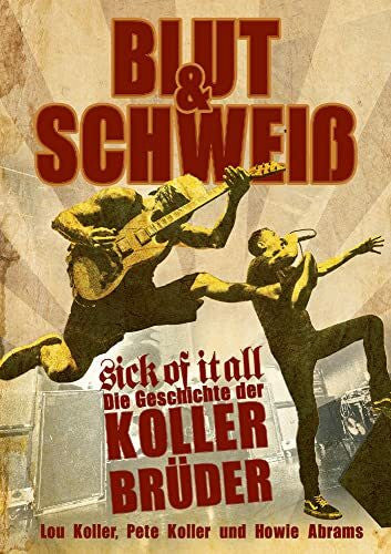 Abrams, Howie Blut und Schweiß - Sick Of It All: Die Geschichte der Koller-Brüder
