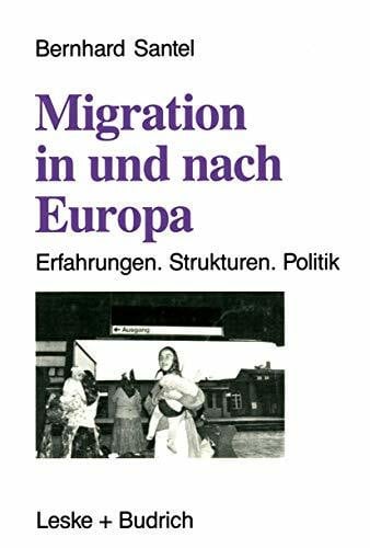Santel, Bernhard Migration in und nach Europa: Erfahrungen. Strukturen. Politik