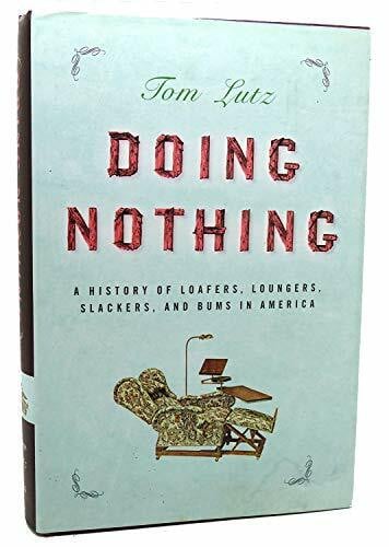 Lutz, Tom Doing Nothing: A History of Loafers, Loungers, Slackers and Bums in America