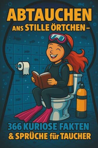 Scheuert, B. Abtauchen ans stille Örtchen – 366 kuriose Fakten & Sprüche für Taucher: Lustiges Fun-Buch für Taucher | Witze, Fun Facts & unnützes Wissen rund ums ... & Ozean | Perfektes Geschenk für Tauchfans