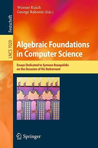Rahonis, George Algebraic Foundations in Computer Science: Essays Dedicated to Symeon Bozapalidis on the Occasion of His Retirement (Lecture Notes in Computer Science, Band 7020)