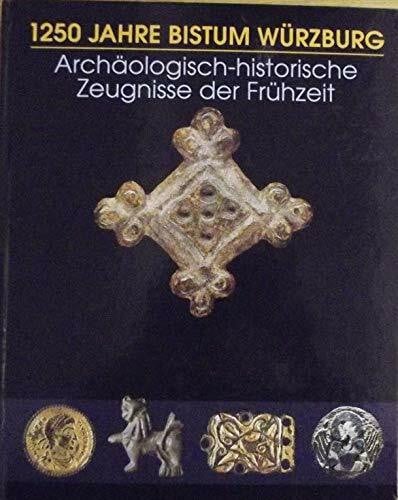 Wamser, Ludwig 1250 Jahre Bistum Würzburg: Archäologisch-historische Zeugnisse der Frühzeit