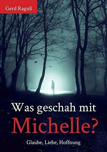Raguß, Gerd Was geschah mit Michelle?: Glaube, Liebe, Hoffnung