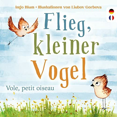Ingo Blum Flieg, kleiner Vogel. Vole, petit oiseau. Spielerisch Französisch lernen. Kinderbuch ab 3 Jahren mit einer süßen Tiergeschichte auf Deutsch und ... ... Geeignet für Kita, Grundschule und zu Hause!