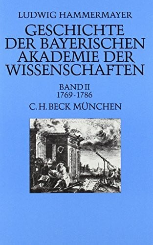 Hammermeyer, Ludwig Geschichte der Bayerischen Akademie der Wissenschaften: Geschichte der Bayer. Akademie der Wissenschaften Bd. 2: Zwischen Stagnation, Aufschwung und Illuminatenkrise 1769-1786