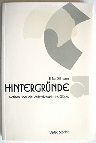 Dillmann, Erika Hintergründe: Notizen über die Verletzlichkeit des Glücks
