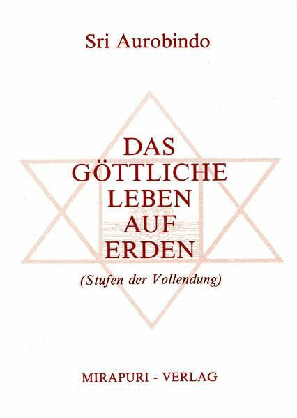 Sri Aurobindo Das Göttliche Leben auf Erden: Stufen der Vollendung