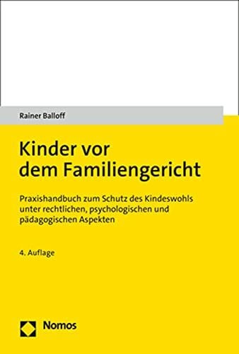Balloff, Rainer Kinder vor dem Familiengericht: Praxishandbuch zum Schutz des Kindeswohls unter rechtlichen, psychologischen und pädagogischen Aspekten