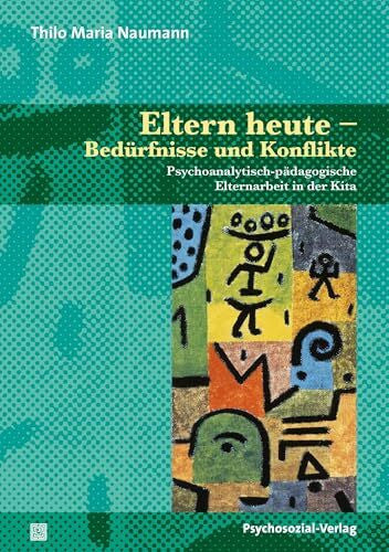 Naumann, Thilo Maria Eltern heute – Bedürfnisse und Konflikte: Psychoanalytisch-pädagogische Elternarbeit in der Kita (Therapie & Beratung)