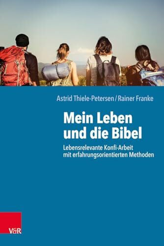 Astrid Thiele-Petersen Mein Leben und die Bibel: Lebensrelevante Konfi-Arbeit mit erfahrungsorientierten Methoden