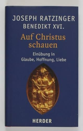 Ratzinger, Joseph (Benedikt XVI.) Auf Christus schauen: Einübung in Glaube, Hoffnung, Liebe