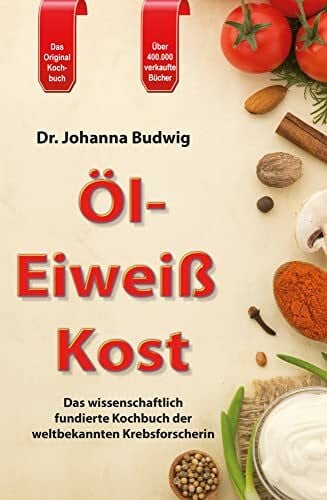 Budwig, Johanna Öl-Eiweiß-Kost: Das wissenschaftlich fundierte Kochbuch der weltbekannten Krebsforscherin