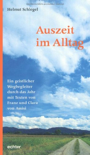 Schlegel, Helmut Auszeit im Alltag: Ein geistlicher Wegbegleiter durch das Jahr mit Texten von Franz und Clara von Assisi