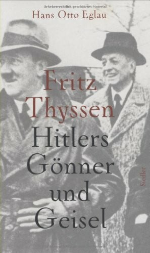 Eglau, Hans Otto Fritz Thyssen: Hitlers Gönner und Geisel