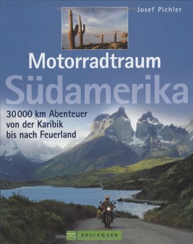 Pichler, Josef Motorradtraum Südamerika: 30000 km Abenteuer von der Karibik bis Feuerland