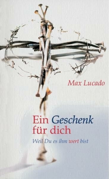 Lucado, Max Ein Geschenk für dich: Weil du es ihm wert bist