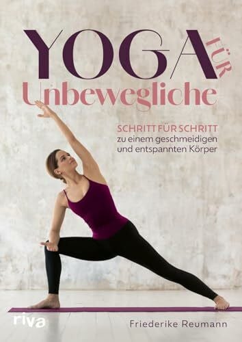 Reumann, Friederike Yoga für Unbewegliche: Schritt für Schritt zu einem geschmeidigen und entspannten Körper | Übungen für Ungelenkige, Senioren, bei Bewegungseinschränkungen und Gelenkschmerzen
