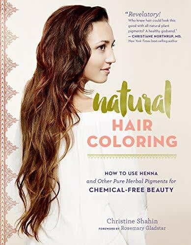 Gladstar, Rosemary Natural Hair Coloring: How to Use Henna and Other Pure Herbal Pigments for Chemical-Free Beauty