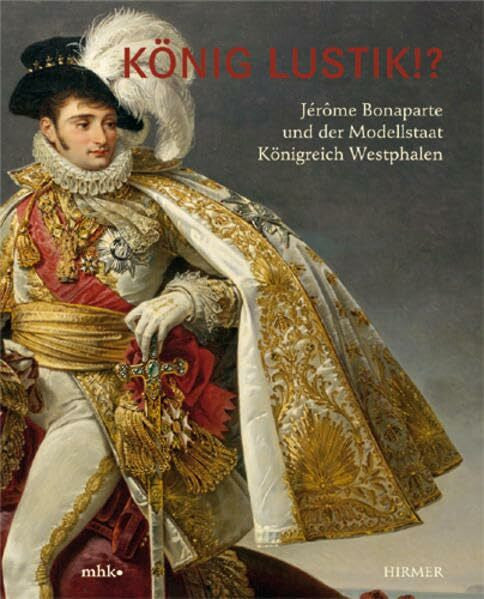 Smidt, Thorsten König Lustik. Jérôme Bonaparte und der Modellstaat Königreich Westphalen