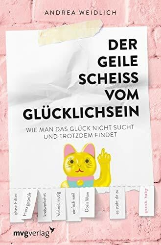 Weidlich, Andrea Der geile Scheiß vom Glücklichsein: Wie man das Glück nicht sucht und trotzdem findet