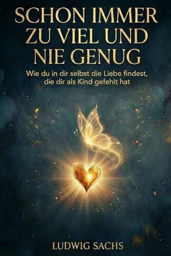 Sachs, Ludwig Schon immer zu viel und nie genug - Wie du in dir selbst die Liebe findest, die dir als Kind gefehlt hat