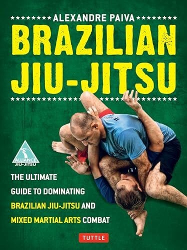 Paiva, Alexandre Brazilian Jiu-Jitsu: The Ultimate Guide to Dominating Brazilian Jiu-Jitsu and Mixed Martial Arts Combat