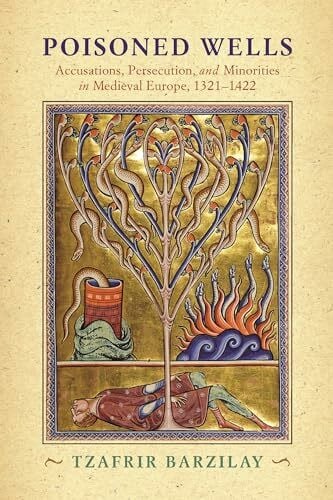 Barzilay, Tzafrir Poisoned Wells: Accusations, Persecution, and Minorities in Medieval Europe, 1321-1422 (The Middle Ages)