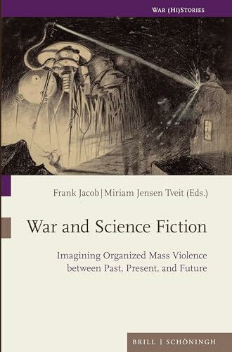 Tveit, Miriam Jensen War and Science Fiction: Imagining Organized Mass Violence between Past, Present, and Future (War (Hi) Stories, Band 16)