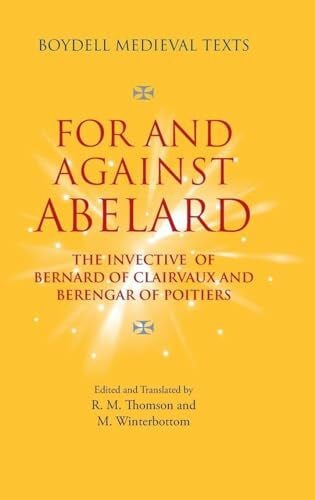 Thomson, R M For and Against Abelard: The Invective of Bernard of Clairvaux and Berengar of Poitiers (Boydell Medieval Texts, Band 2)