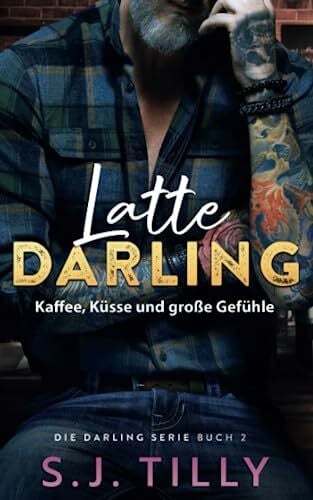 Tilly, S.J. Latte Darling: Kaffee, Küsse und große Gefühle