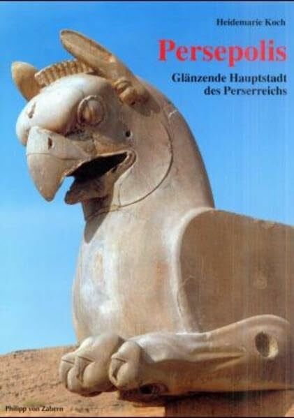 Koch, Heidemarie Persepolis: Glänzende Hauptstadt des Perserreichs (Sonderbände der Antiken Welt)