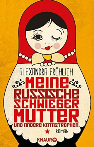 Fröhlich, Alexandra Meine russische Schwiegermutter und andere Katastrophen: Roman