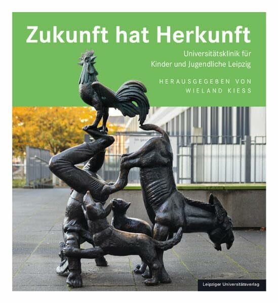 Kiess, Wieland Zukunft hat Herkunft: Universitätsklinik für Kinder und Jugendliche Leipzig